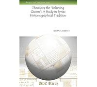 Theodora the “Believing Queen”: A Study in Syriac Historiographical Tradition: 1040 (Analecta Gorgiana)