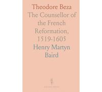 Theodore Beza: The Counsellor of the French Reformation, 1519-1605