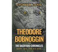 THEODORE BOBNOGGIN and THE BACKYARD CHRONICLES BOOK TWO: THE BIG BAD