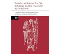 Theodore of Sykeon: The Life by George and Encomium by Nicephorus the Treasurer (Translated Texts for Historians)