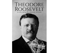 Theodore Roosevelt: A Life from Beginning to End (Biographies of US Presidents)