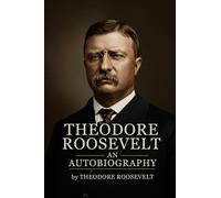 Theodore Roosevelt: An Autobiography