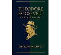 Theodore Roosevelt: An Autobiography