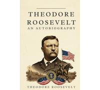 Theodore Roosevelt: An Autobiography