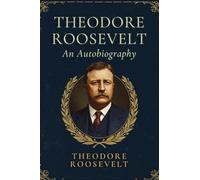 Theodore Roosevelt: An Autobiography