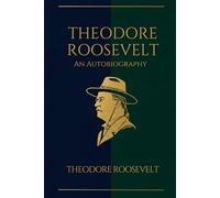Theodore Roosevelt: An Autobiography