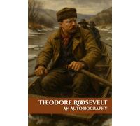 Theodore Roosevelt: An Autobiography