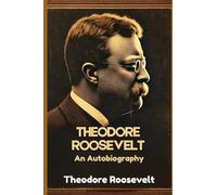 Theodore Roosevelt: An Autobiography