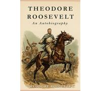 Theodore Roosevelt: An Autobiography