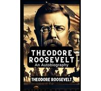 Theodore Roosevelt An Autobiography