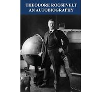 Theodore Roosevelt: An Autobiography by Theodore Roosevelt