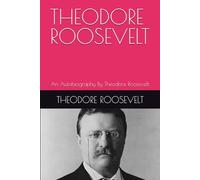 THEODORE ROOSEVELT: An Autobiography By Theodore Roosevelt