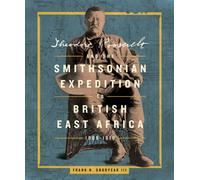 Theodore Roosevelt and the Smithsonian Expedition to British East Africa, 1909-1910