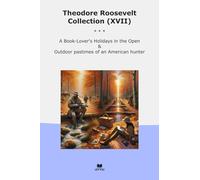 Theodore Roosevelt Collection (XVII): Lover Holidays Open Outdoor Pastimes American Hunter (Top Classics)