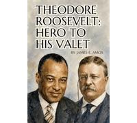 Theodore Roosevelt: Hero to his Valet