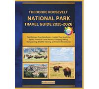 Theodore Roosevelt National Park Travel Guide 2025-2026: The Ultimate Prep Handbook - Insider Tips, Must-See Spots, Practical Travel Advice, Camping, ... Wildlife Viewing, and Scenic Adventures