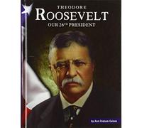 Theodore Roosevelt: Our 26th President (United States Presidents)