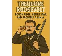 Theodore Roosevelt: Rough Rider, Gentle Man, and Probably a Ninja: Funny Office Notebook, Humor Notebook, Joke Journal, Funny Gift, Blank Notebook