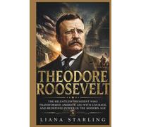 Theodore Roosevelt: The Relentless President Who Transformed America, Led with Courage, and Redefined Power in the Modern Age (Minds that Moved Nations)
