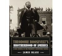 Theodore Roosevelt's Brotherhood of America: A Daily Journal of the President's Nationwide Travels