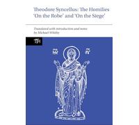 Theodore Syncellus: The Homilies ‘On the Robe’ and ‘On the Siege’: 87 (Translated Texts for Historians)
