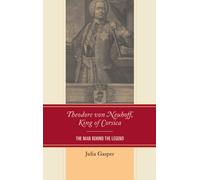 Theodore von Neuhoff, King of Corsica: The Man Behind the Legend