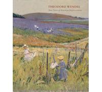 Theodore Wendel: True Notes of American Impressionism