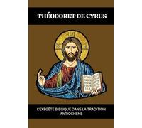 THÉODORET DE CYRUS: L'EXÉGÈTE BIBLIQUE DANS LA TRADITION ANTIOCHÈNE