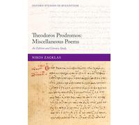 Theodoros Prodromos: Miscellaneous Poems: An Edition and Literary Study (Oxford Studies in Byzantium)