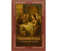 Theodosia Ernest: Or, The Heroine of Faith.