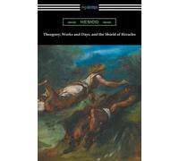 Theogony, Works and Days, and the Shield of Heracles: (translated by Hugh G. Evelyn-White)