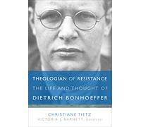Theologian of Resistance: The Life and Thought of Dietrich Bonhoeffer
