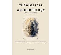Theological Anthropology for Beginners: Understanding Human Nature, Sin, and the Soul