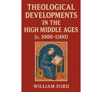 Theological Developments in the High Middle Ages (c. 1000-1300)