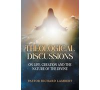 Theological Discussions: On Life, Creation and the Nature of the Divine