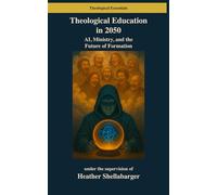 Theological Education in 2050: AI, Ministry, and the Future of Formation (Theological Essentials)