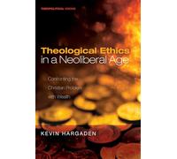 Theological Ethics in a Neoliberal Age: Confronting the Christian Problem with Wealth: 24 (Theopolitical Visions)