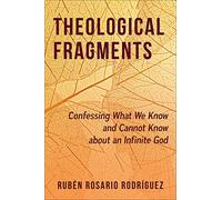 Theological Fragments: Confessing What We Know and Cannot Know about an Infinite God