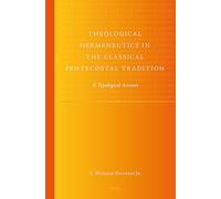 Theological Hermeneutics in the Classical Pentecostal Tradition: A Typological Account: 12 (Global Pentecostal and Charismatic Studies)