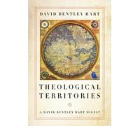 Theological Territories : A David Bentley Hart Digest