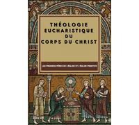 Théologie eucharistique du Corps du Christ: Les premiers Pères de l'Église et l'Église primitive (Les Pères de l'Église et la série sur l'Église primitive)