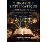 THÉOLOGIE SYSTÉMATIQUE POUR LES DÉBUTANTS: Ce que croient les chrétiens et là où ils sont en désaccord Introduction à la doctrine biblique à travers ... Réformé · Baptiste · Wesleyen · Pentecôtiste
