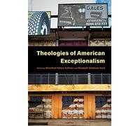 Theologies of American Exceptionalism (Religion and the Human)