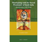 Theologising with the Sacred Prostitutes of South India: Towards an Indecent Dalit Theology: 65 (Currents of Encounter)
