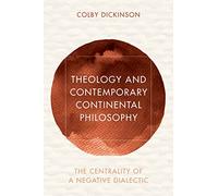 Theology and Contemporary Continental Philosophy: The Centrality of a Negative Dialectic (Reframing Continental Philosophy of Religion)