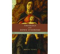 Theology and Down Syndrome: Reimagining Disability in Late Modernity (Studies in Religion, Theology, and Disability)