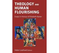 Theology and Human Flourishing: Essays in Honour of Elizabeth Baxter
