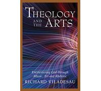 Theology and the Arts: Encountering God through Music, Art and Rhetoric