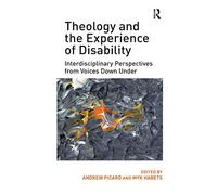 Theology and the Experience of Disability: Interdisciplinary Perspectives from Voices Down Under