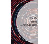 Theology and the Star Wars Universe (Theology, Religion, and Pop Culture)